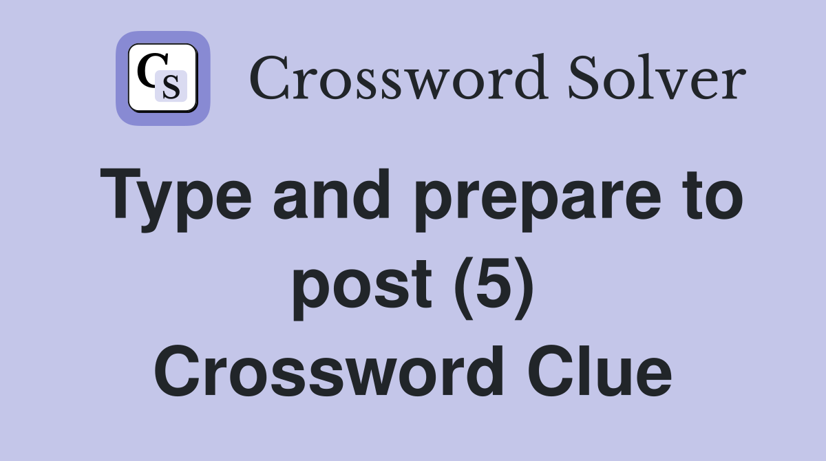 Type and prepare to post (5) Crossword Clue