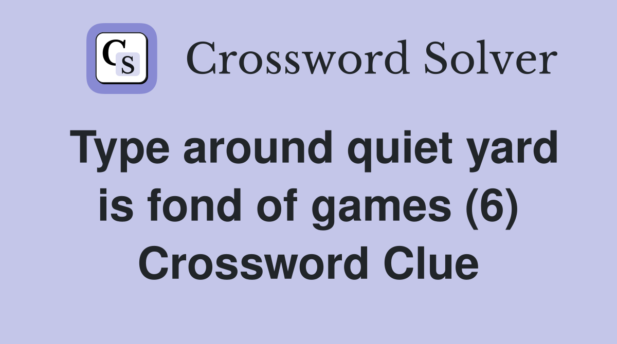 Type around quiet yard is fond of games (6) Crossword Clue