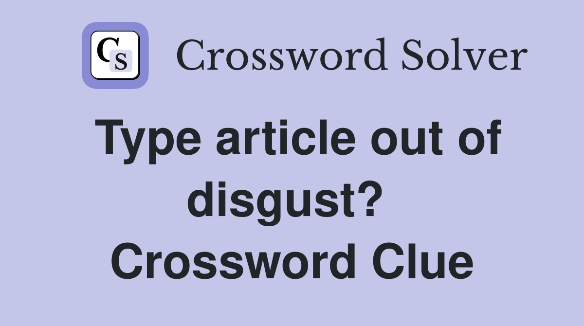 Type article out of disgust?  Crossword Clue