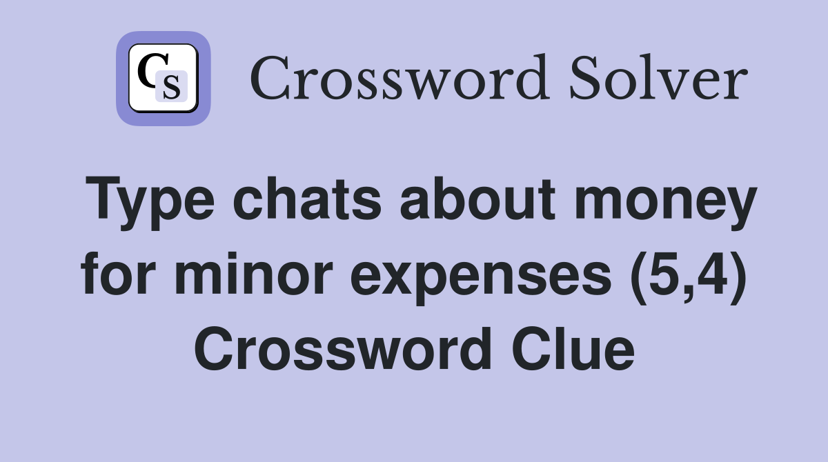 Type chats about money for minor expenses (5,4) Crossword Clue