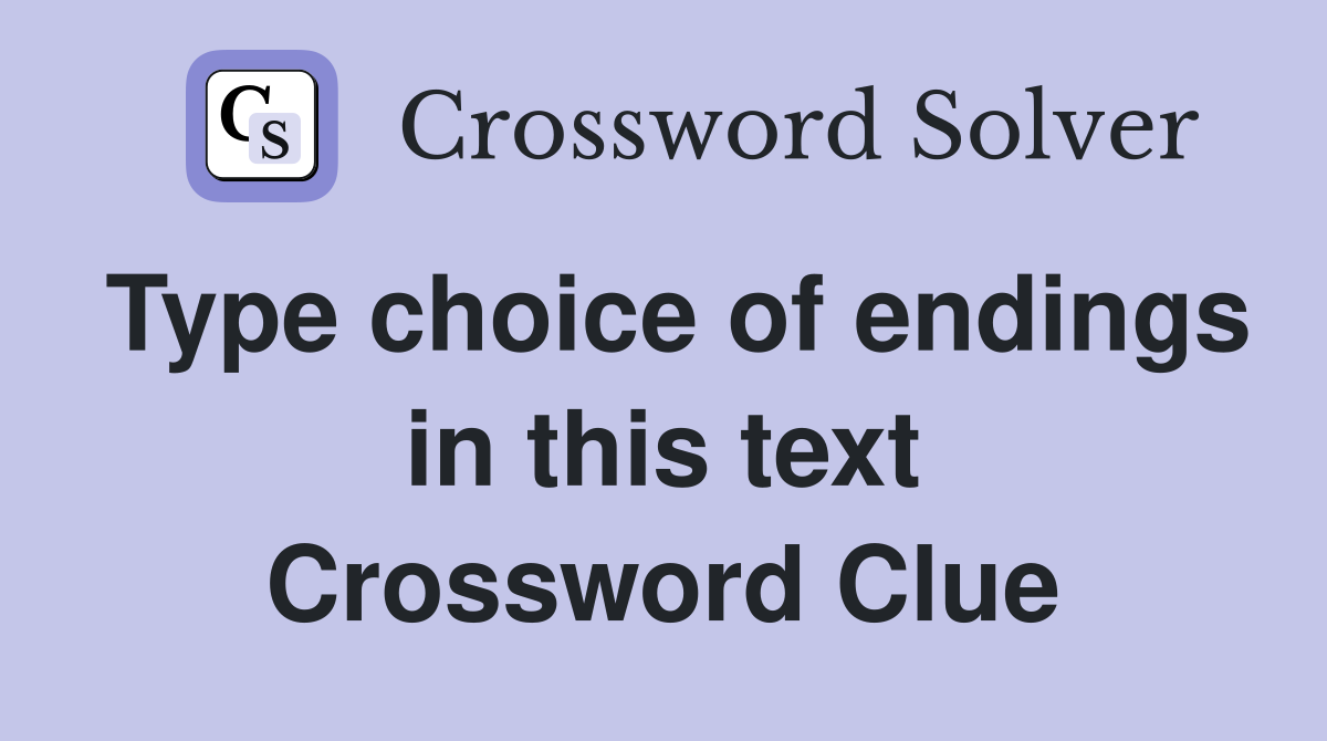 Type choice of endings in this text Crossword Clue