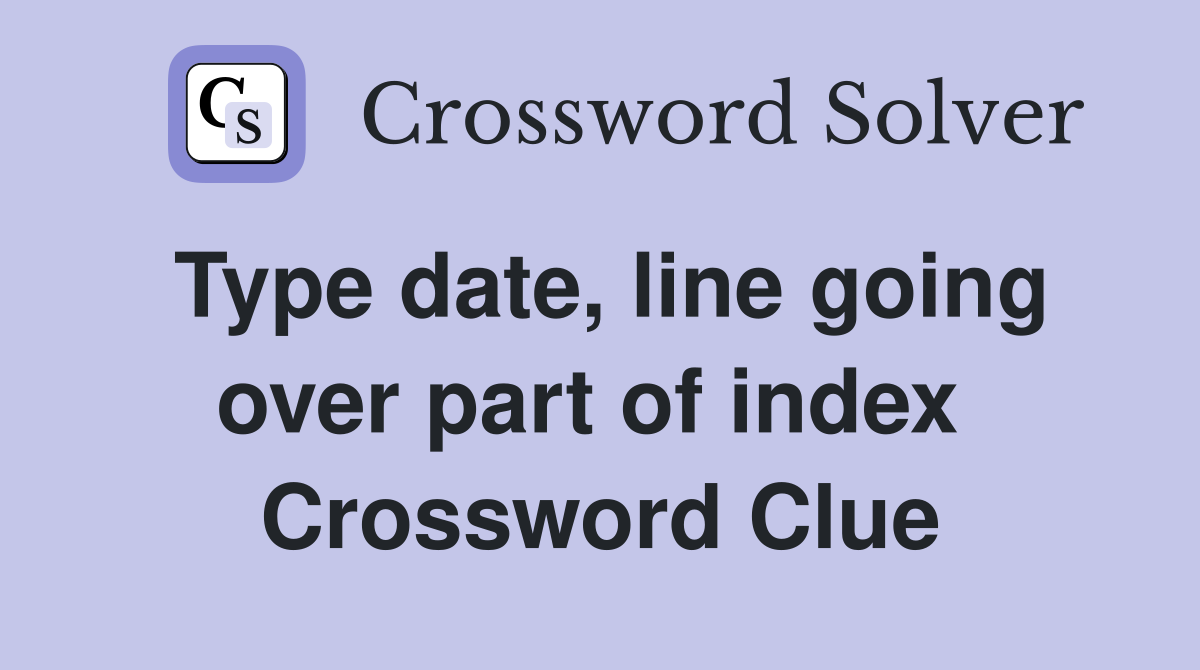 Type date, line going over part of index  Crossword Clue