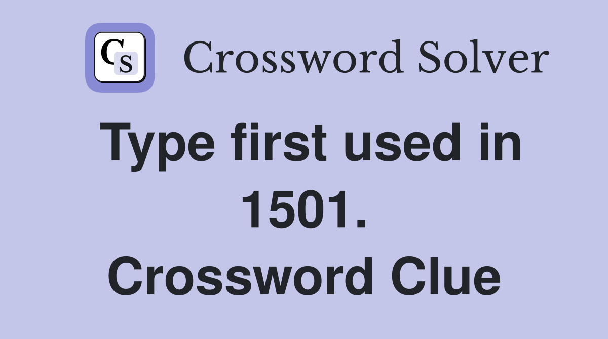Type first used in 1501. Crossword Clue