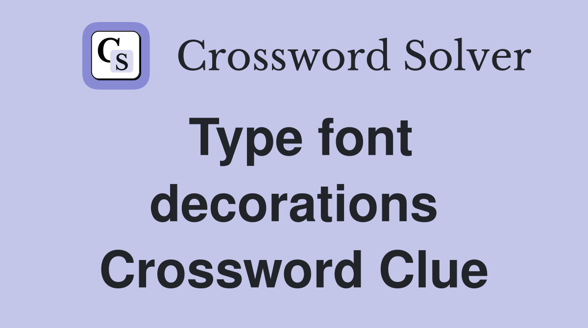 Type font decorations Crossword Clue