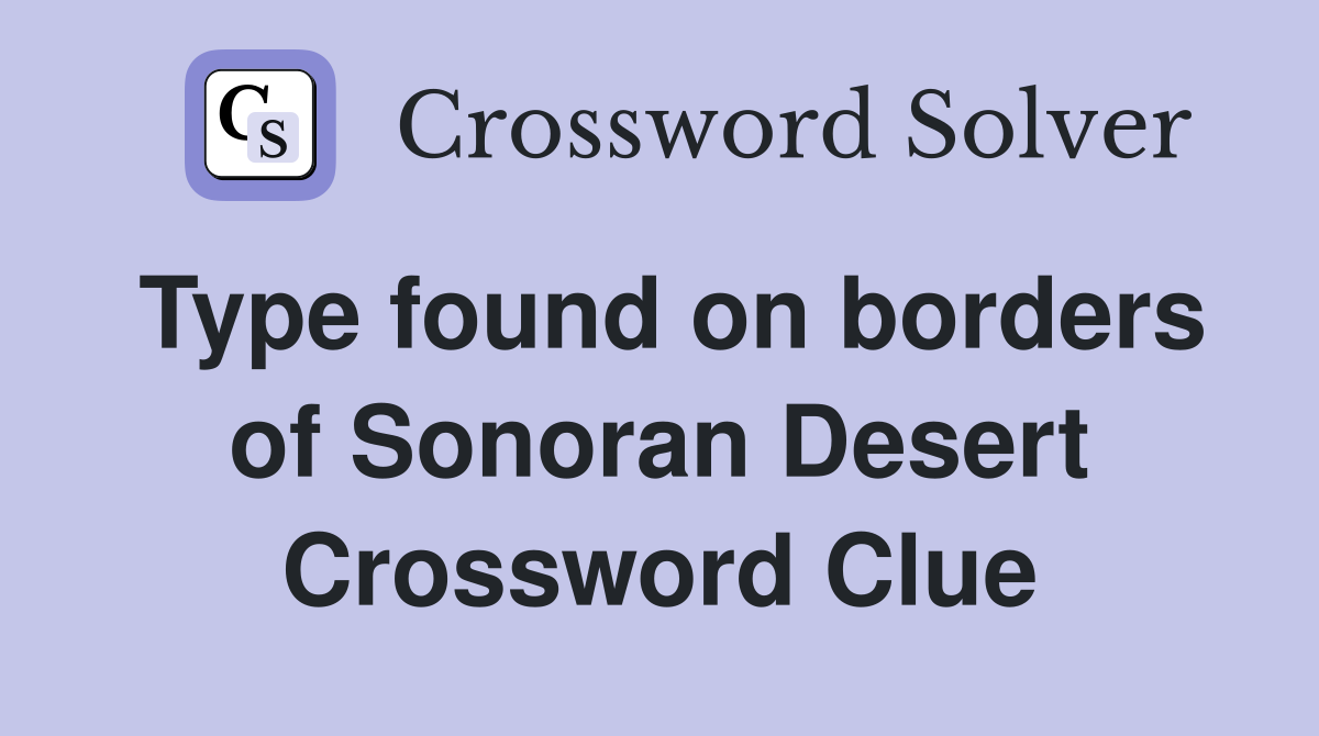 Type found on borders of Sonoran Desert Crossword Clue