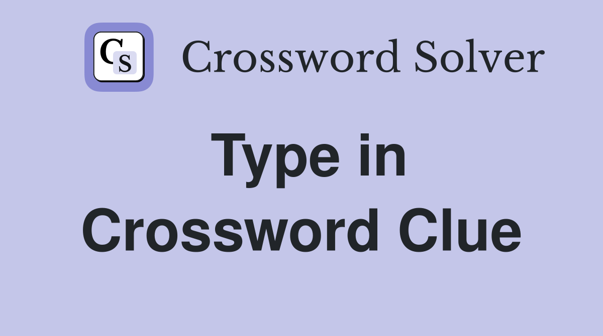 Type in Crossword Clue