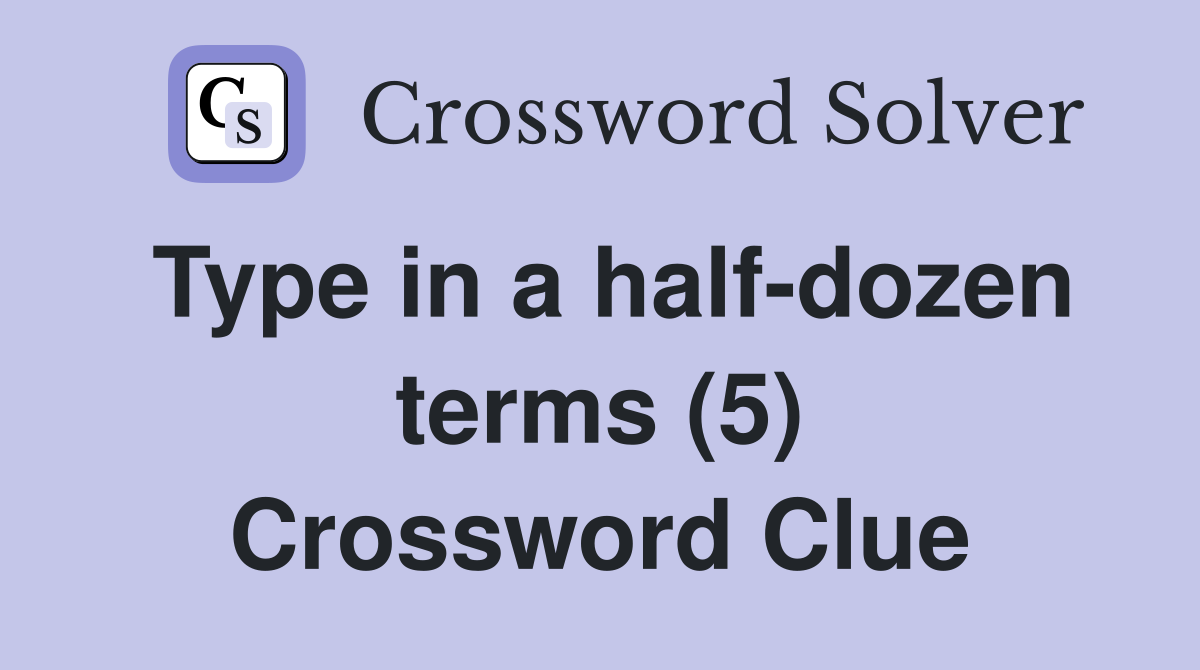 Type in a half-dozen terms (5) Crossword Clue