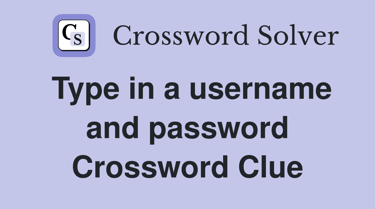 Type in a username and password Crossword Clue