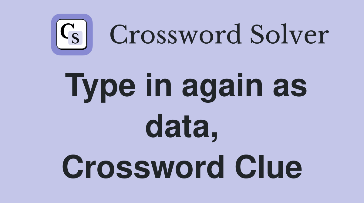 Type in again as data, Crossword Clue