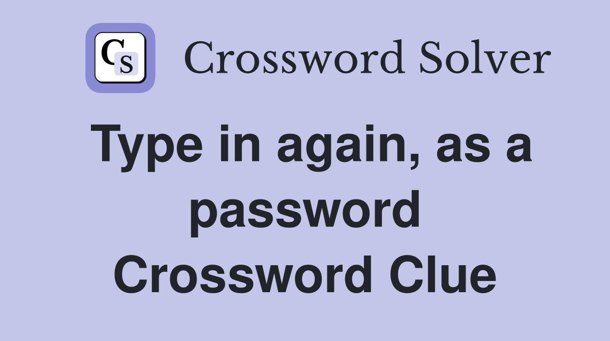 Type in again, as a password Crossword Clue