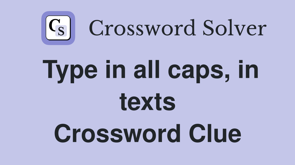 Type in all caps, in texts Crossword Clue