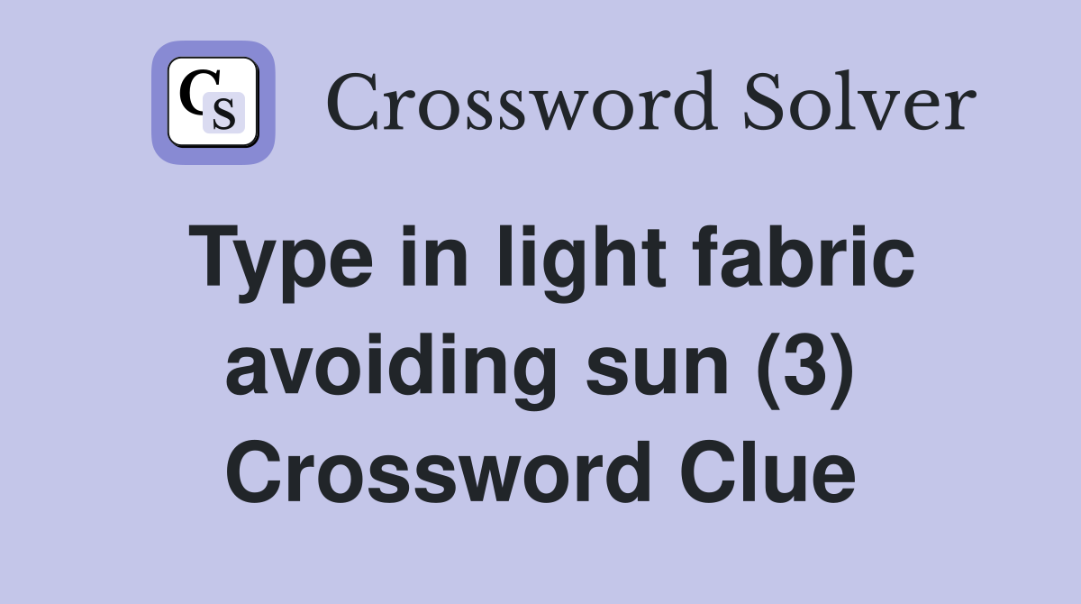 Type in light fabric avoiding sun (3) Crossword Clue