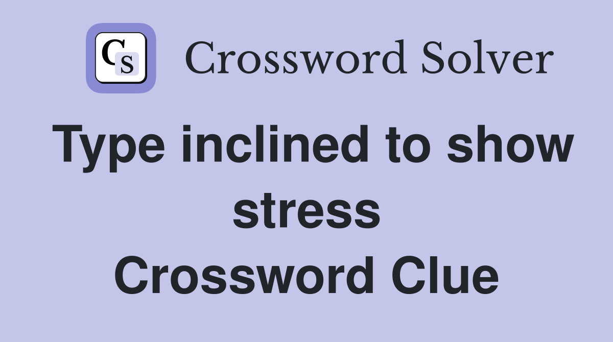 Type inclined to show stress Crossword Clue