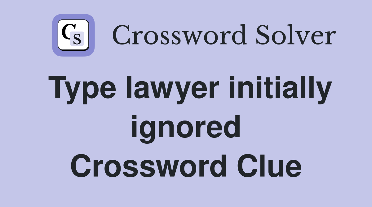Type lawyer initially ignored Crossword Clue