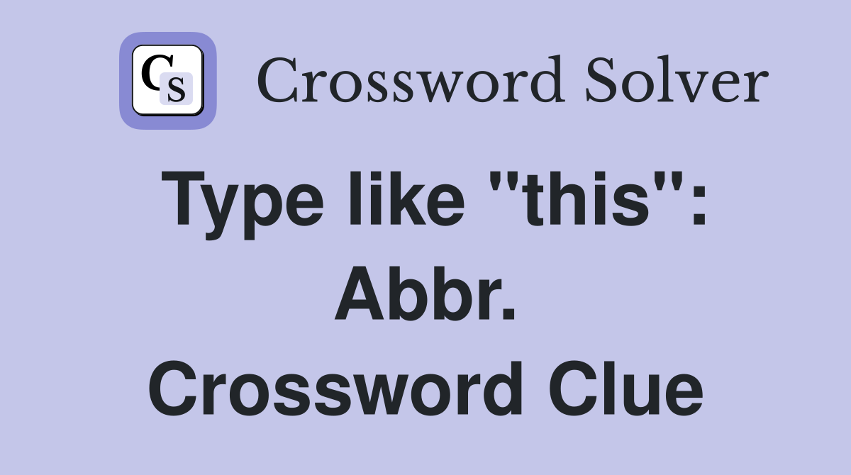 Type like "this": Abbr. Crossword Clue