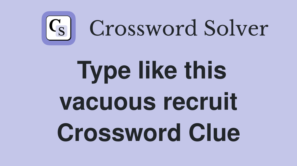 Type like this vacuous recruit Crossword Clue