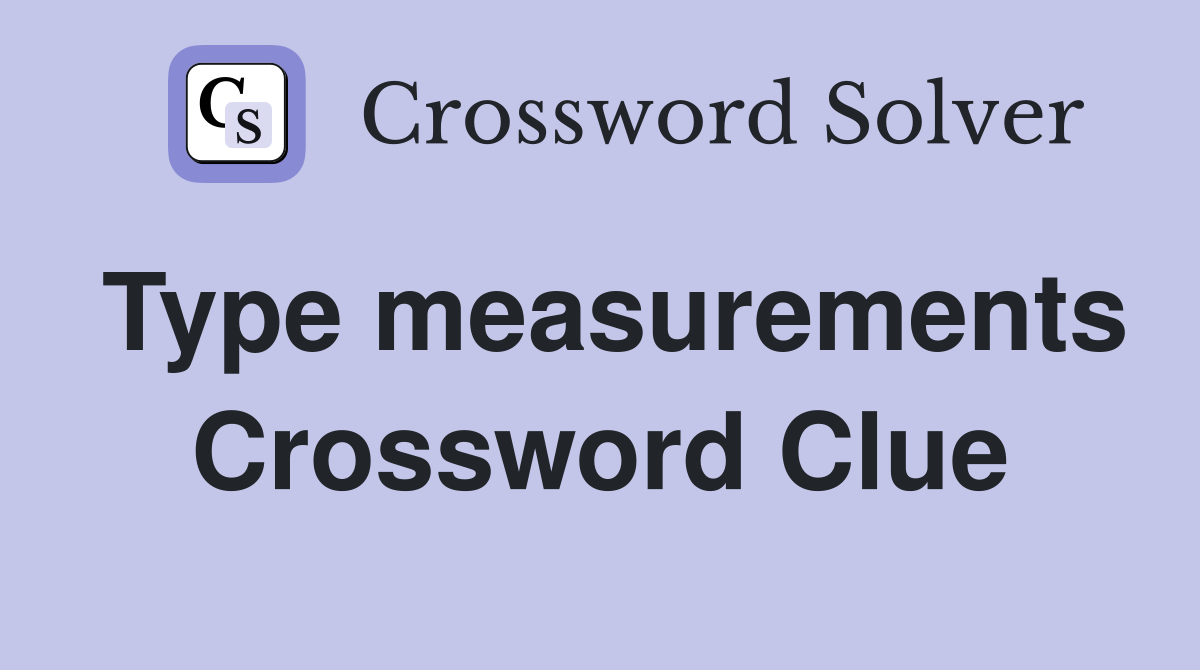 Type measurements Crossword Clue