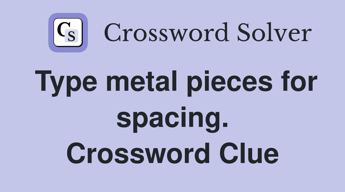 Type metal pieces for spacing. Crossword Clue
