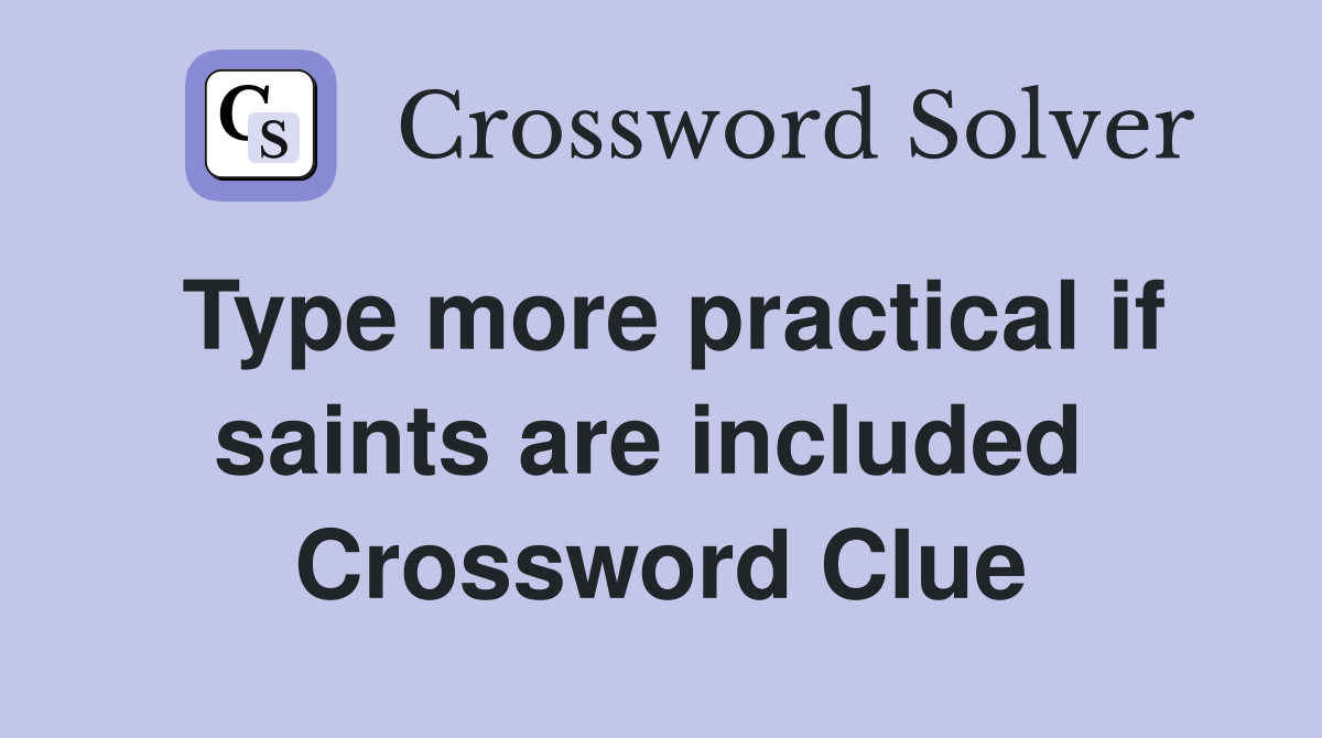 Type more practical if saints are included  Crossword Clue