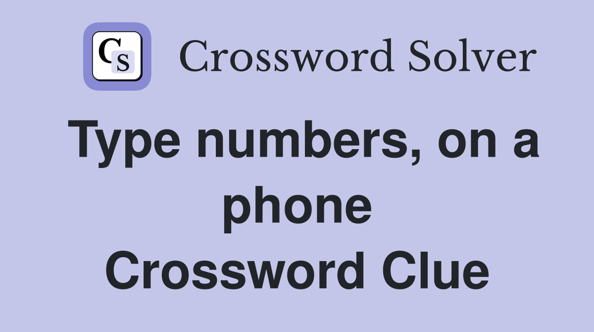 Type numbers, on a phone Crossword Clue