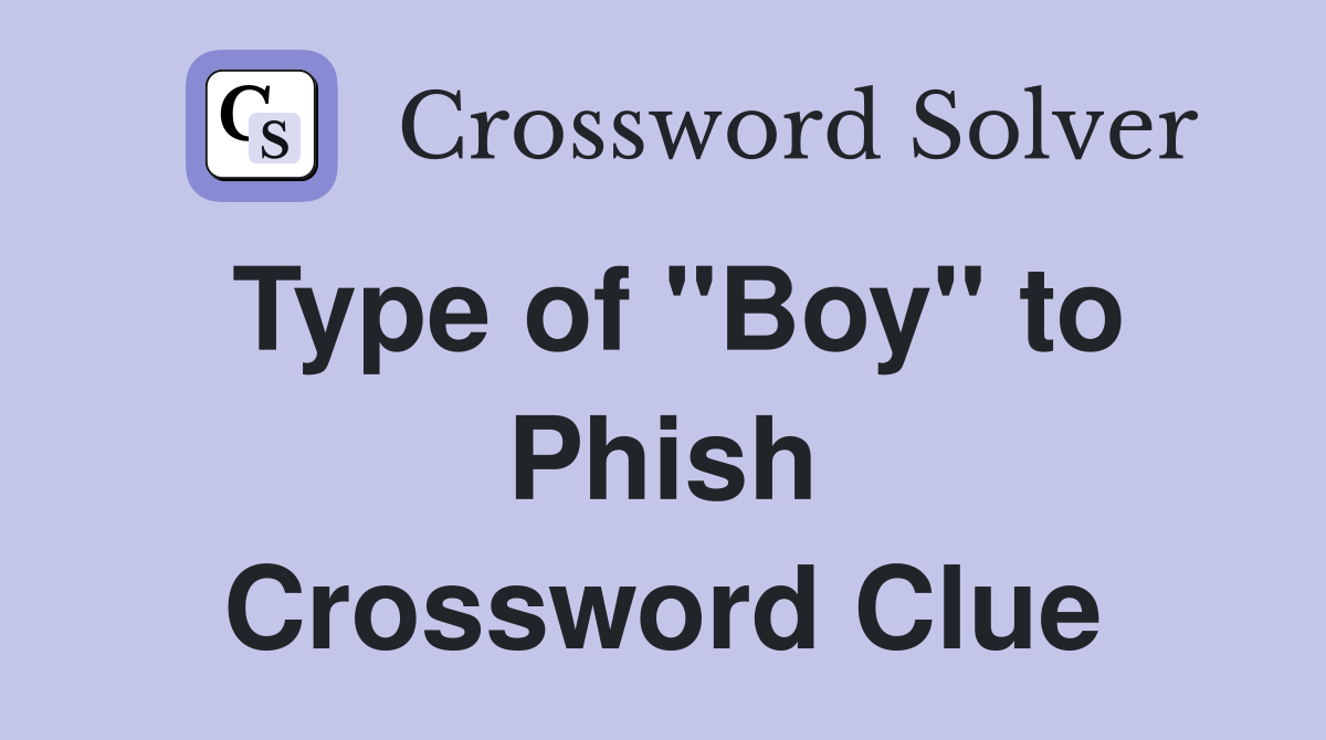 Type of "Boy" to Phish Crossword Clue