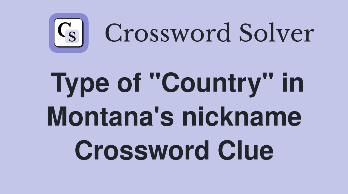 Type of "Country" in Montana's nickname Crossword Clue