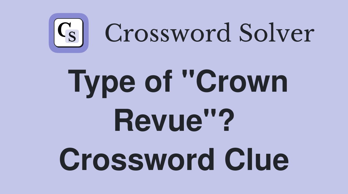 Type of "Crown Revue"? Crossword Clue
