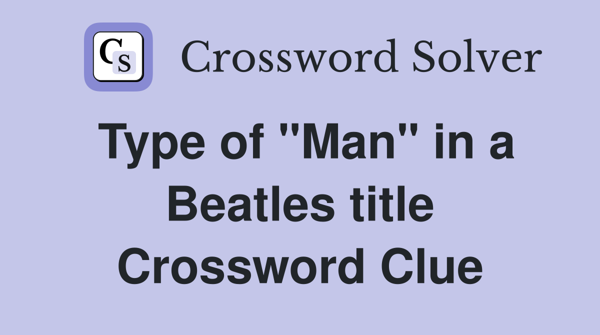 Type of "Man" in a Beatles title Crossword Clue