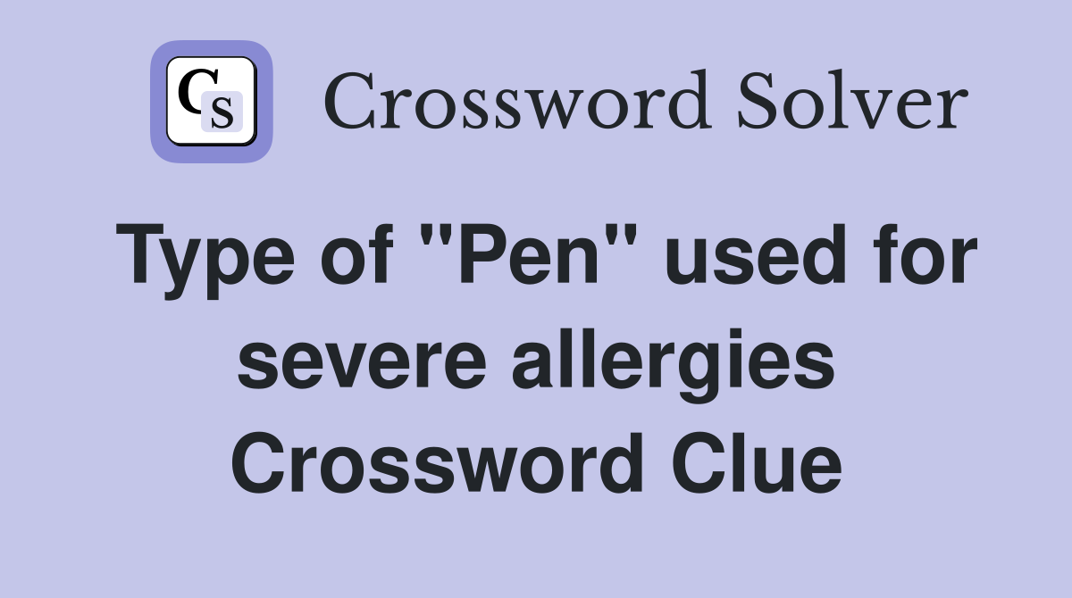 Type of "Pen" used for severe allergies Crossword Clue