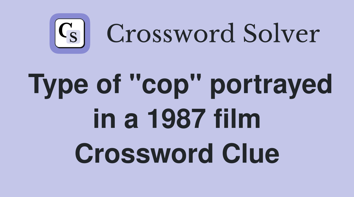 Type of "cop" portrayed in a 1987 film Crossword Clue