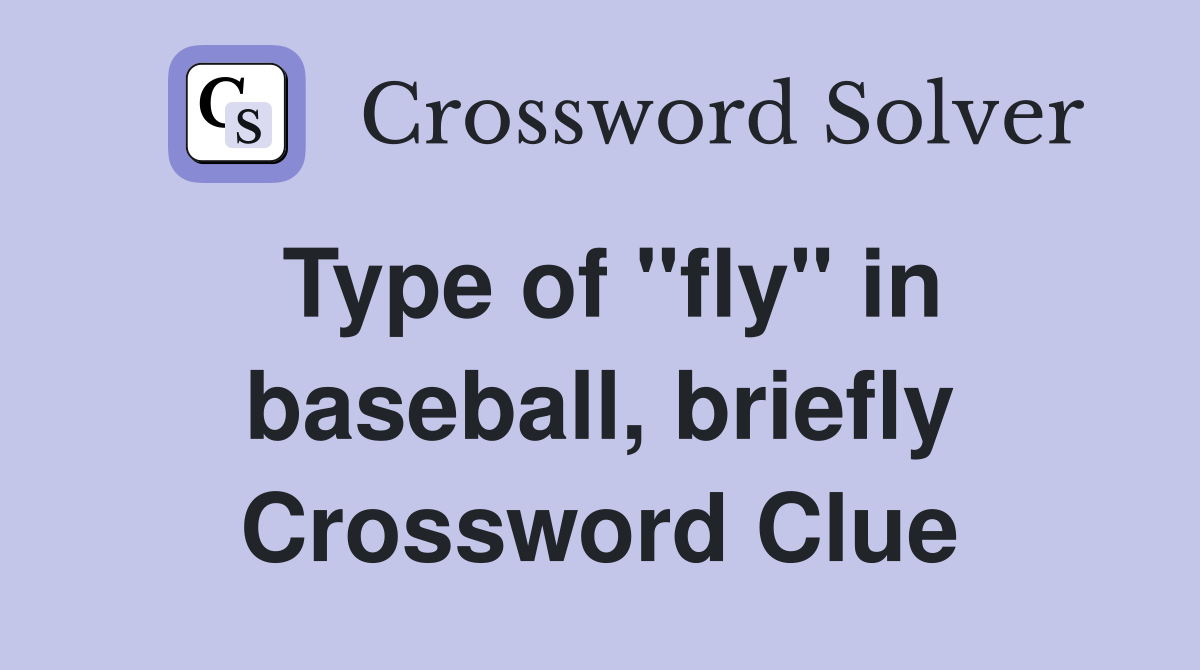 Type of "fly" in baseball, briefly Crossword Clue