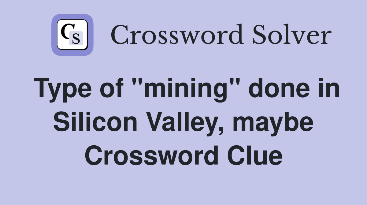 Type of "mining" done in Silicon Valley, maybe Crossword Clue