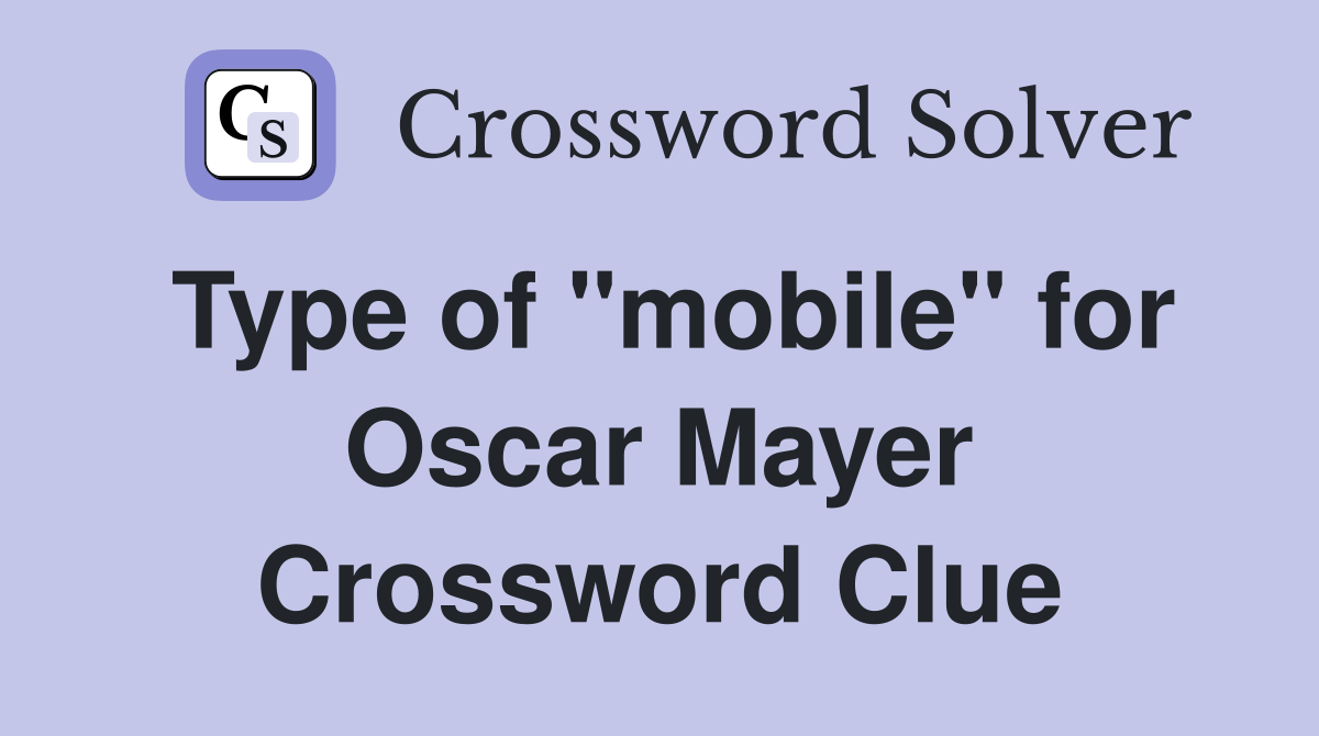 Type of "mobile" for Oscar Mayer Crossword Clue