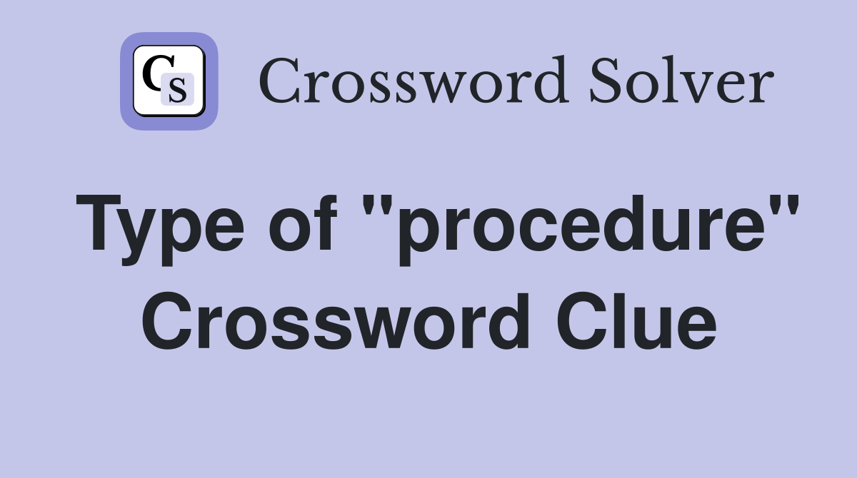 Type of "procedure" Crossword Clue