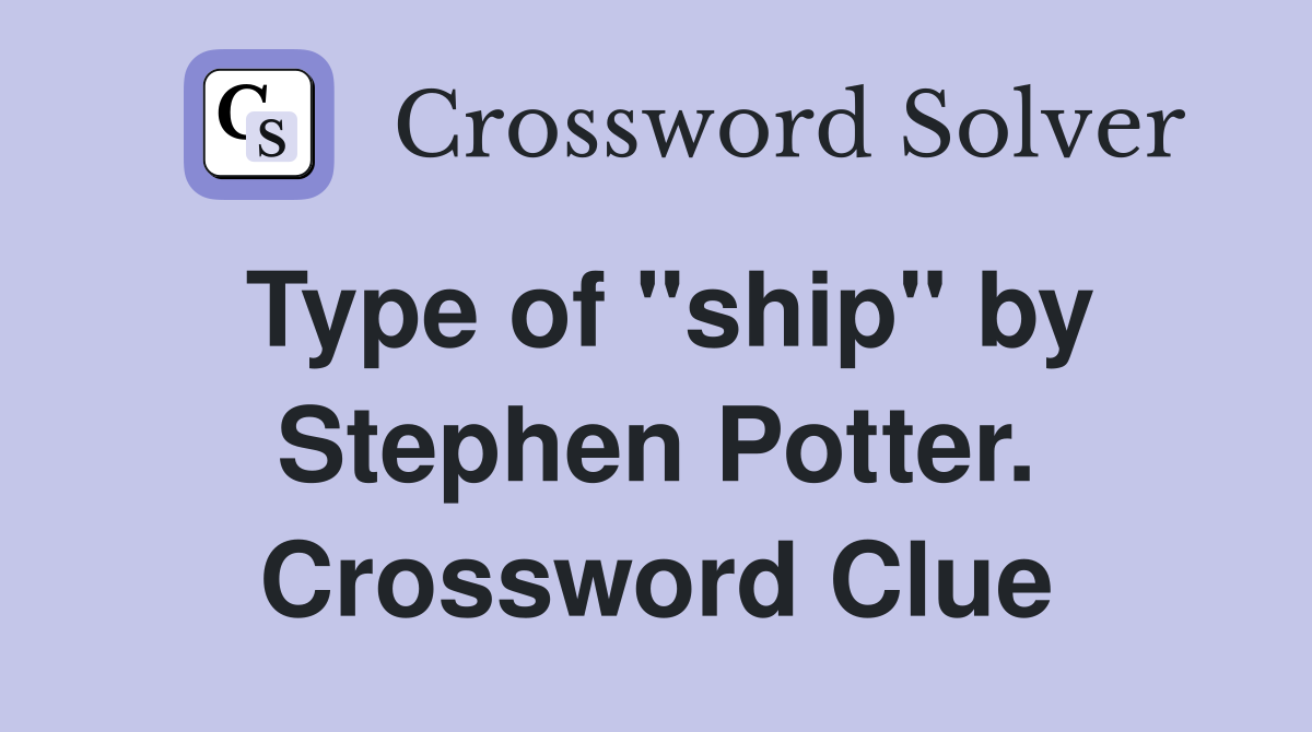 Type of "ship" by Stephen Potter. Crossword Clue