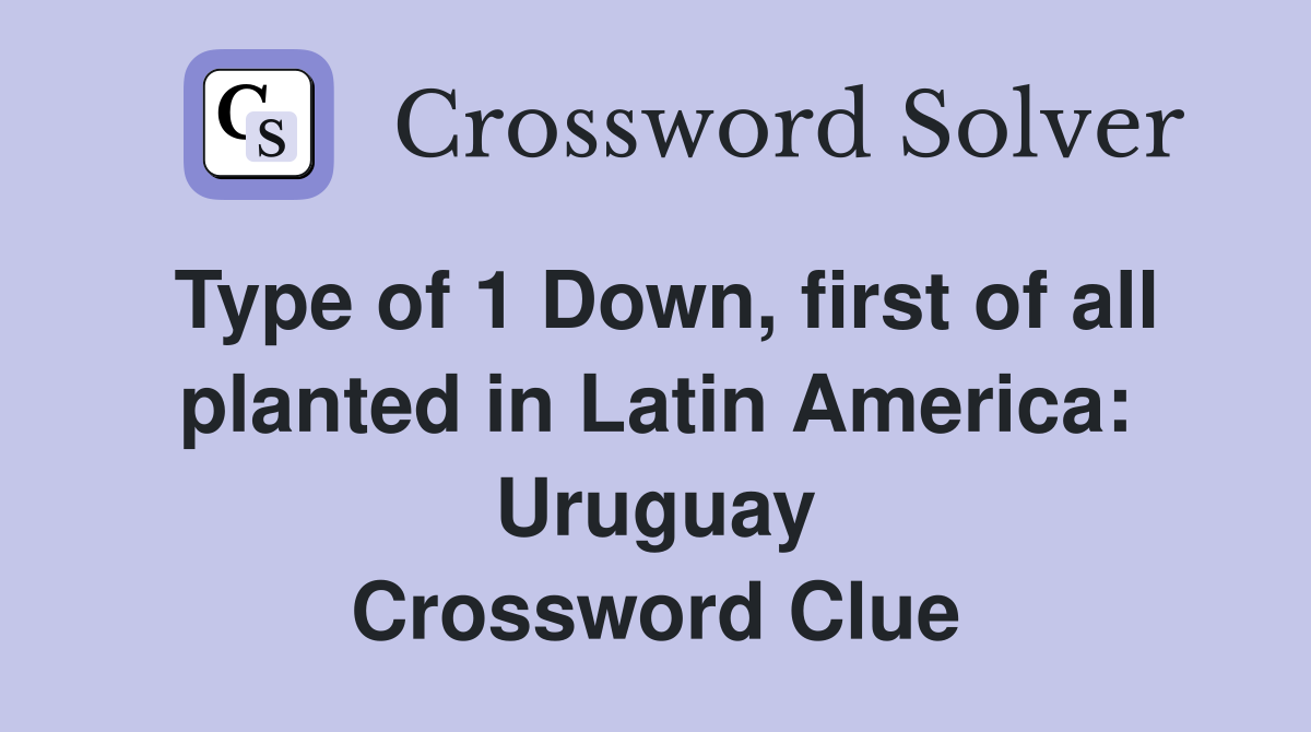 Type of 1 Down, first of all planted in Latin America: Uruguay Crossword Clue