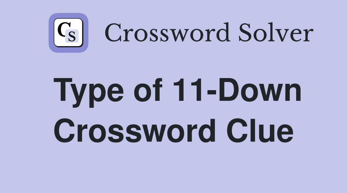 Type of 11-Down Crossword Clue