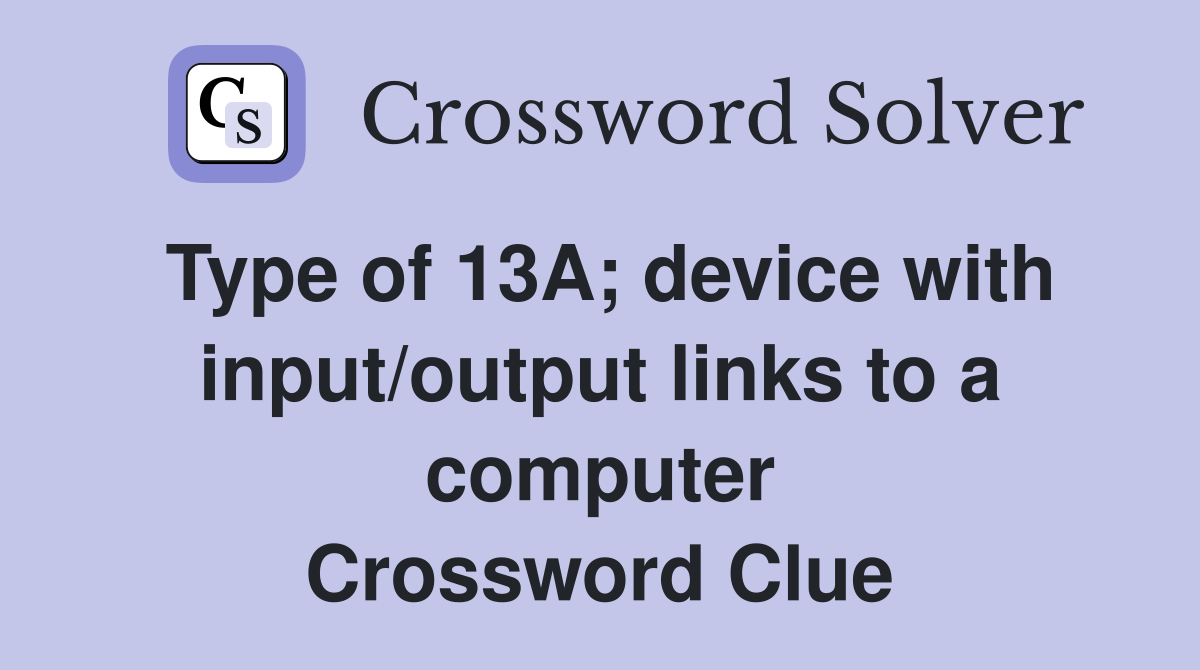 Type of 13A; device with input/output links to a computer Crossword Clue