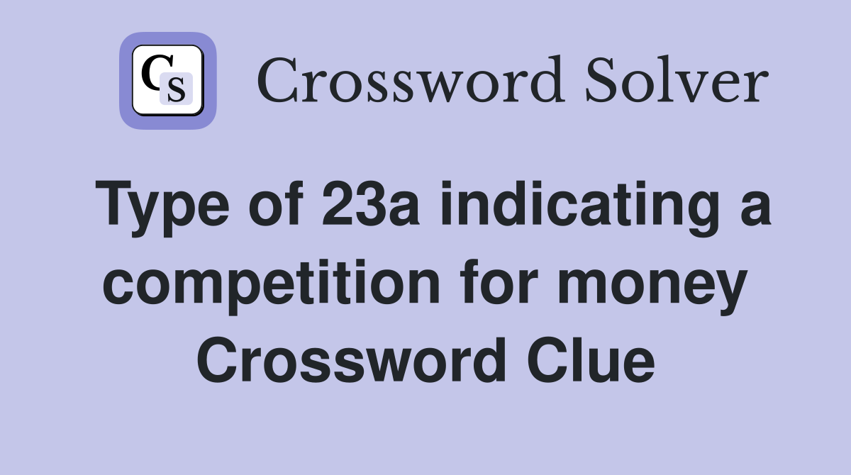 Type of 23a indicating a competition for money Crossword Clue