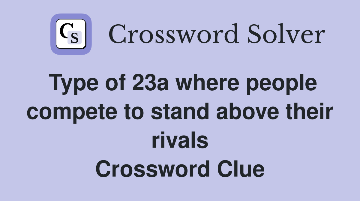 Type of 23a where people compete to stand above their rivals Crossword Clue