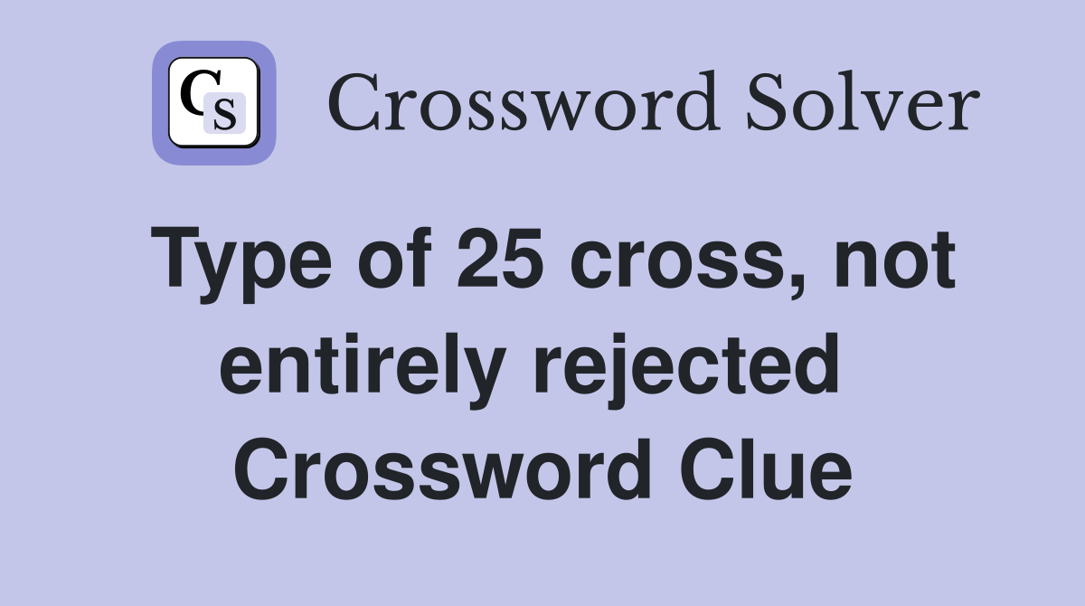 Type of 25 cross, not entirely rejected  Crossword Clue