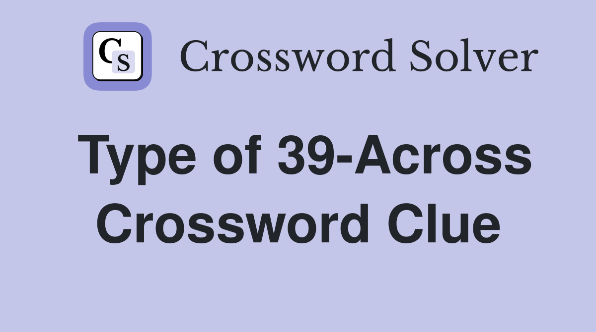 Type of 39-Across Crossword Clue