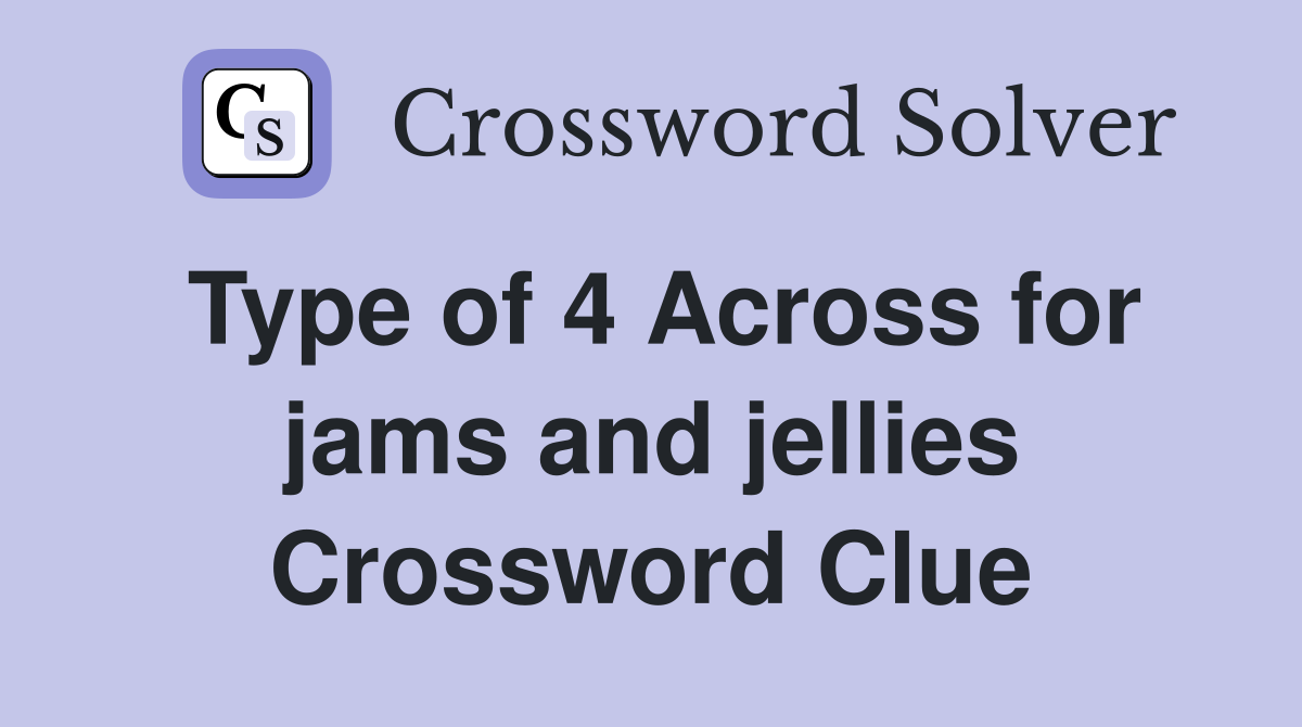 Type of 4 Across for jams and jellies Crossword Clue