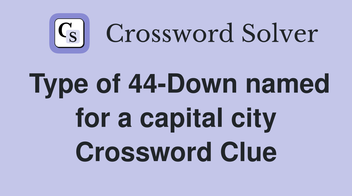 Type of 44-Down named for a capital city Crossword Clue