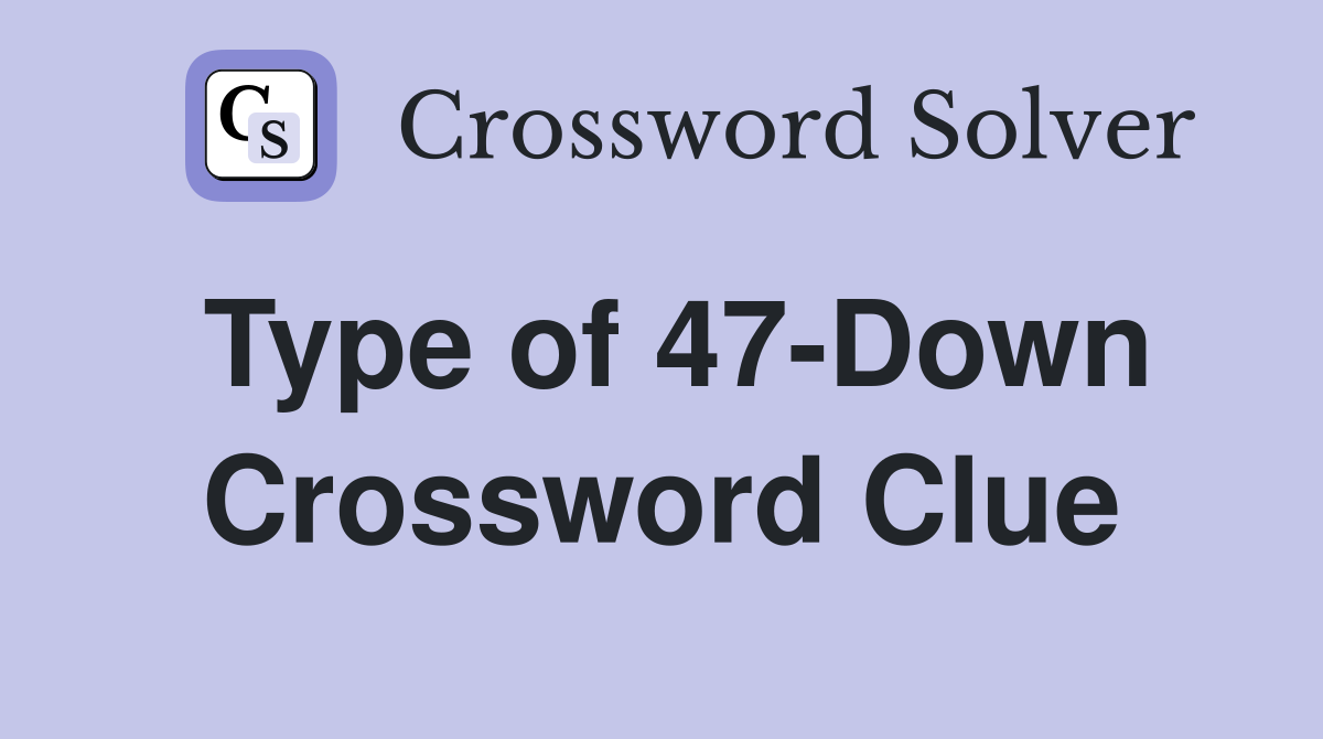Type of 47-Down Crossword Clue
