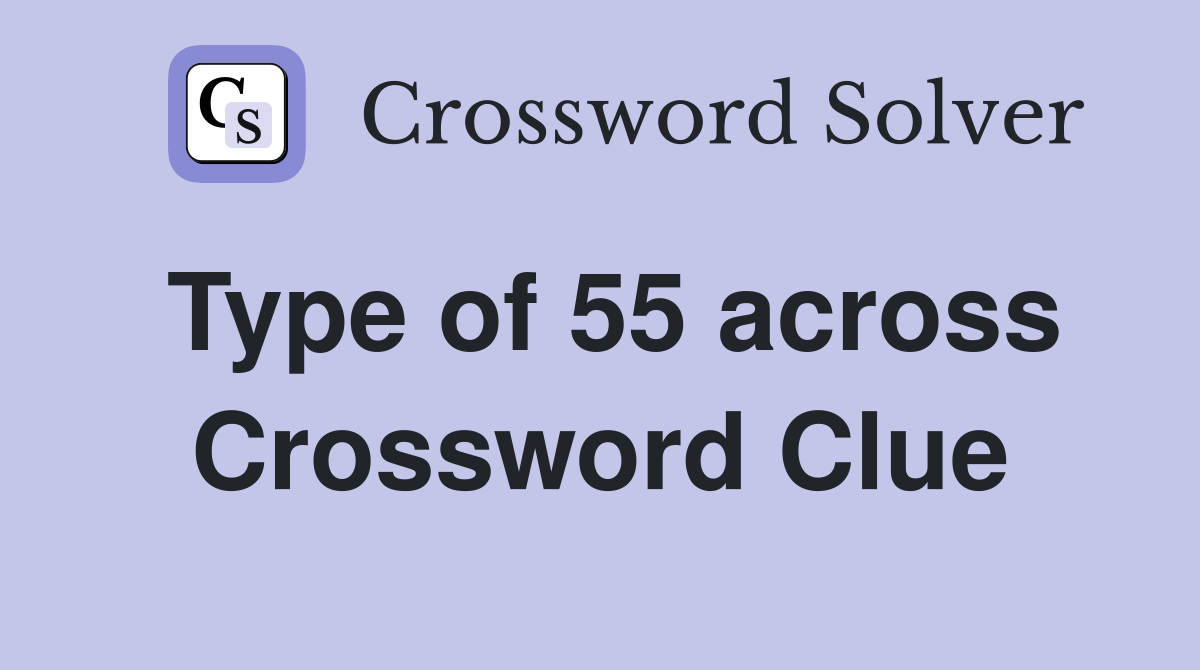 Type of 55 across Crossword Clue