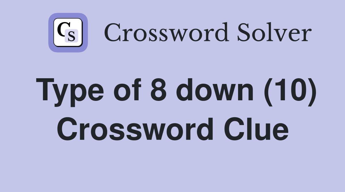 Type of 8 down (10) Crossword Clue