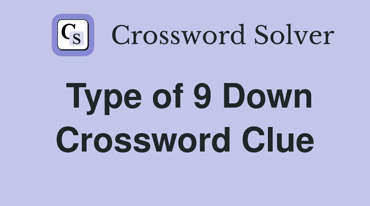 Type of 9 Down Crossword Clue