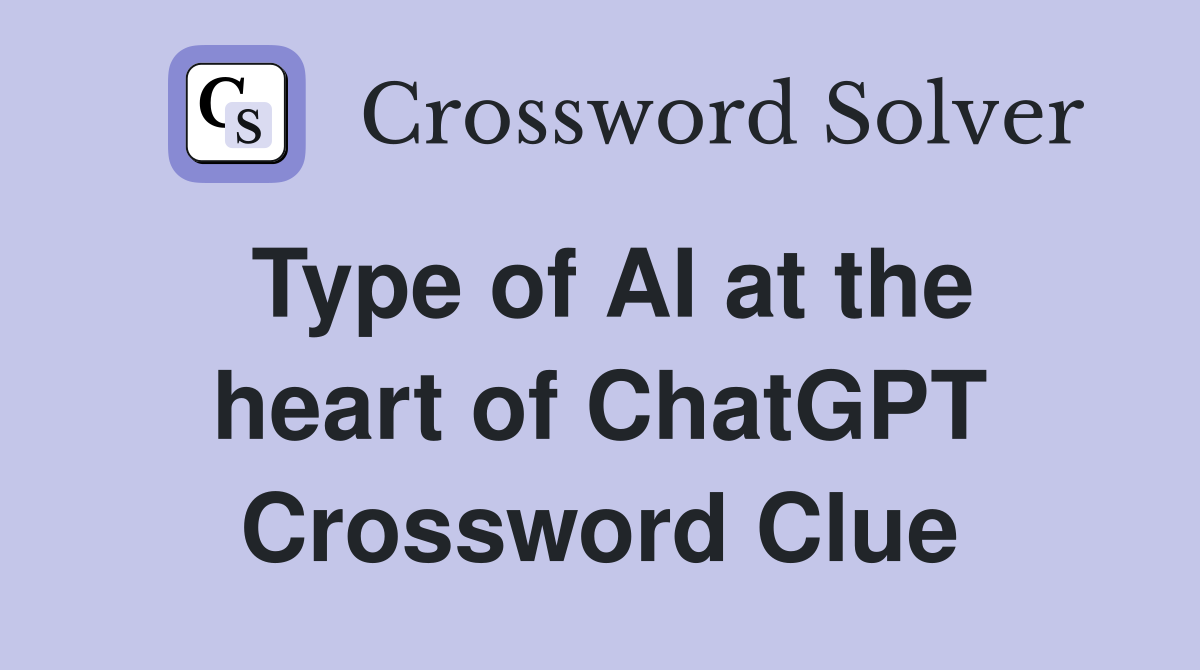 Type of AI at the heart of ChatGPT Crossword Clue
