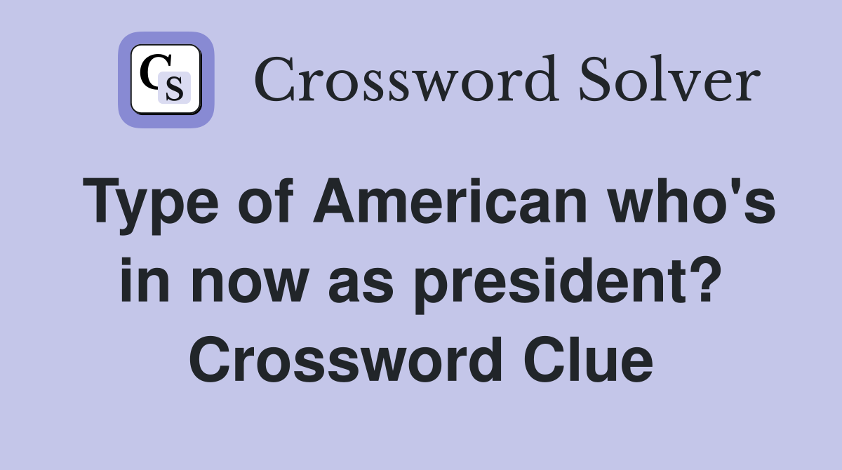 Type of American who's in now as president? Crossword Clue